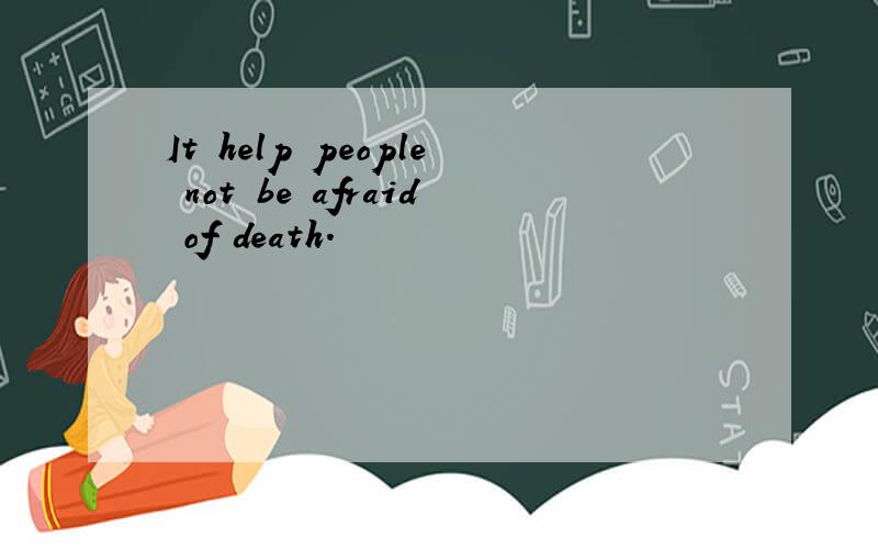 It help people not be afraid of death.
