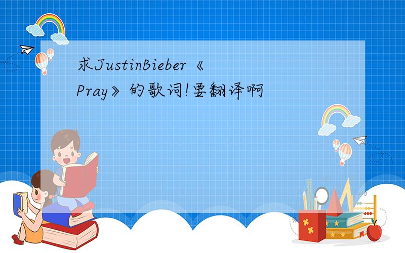 求JustinBieber《Pray》的歌词!要翻译啊