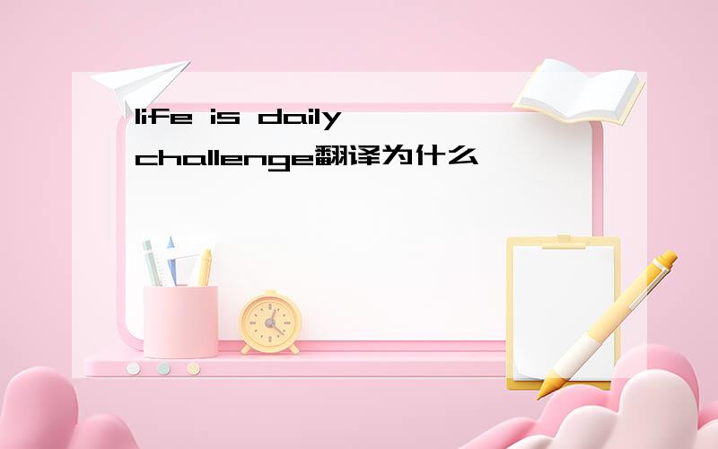 life is daily challenge翻译为什么