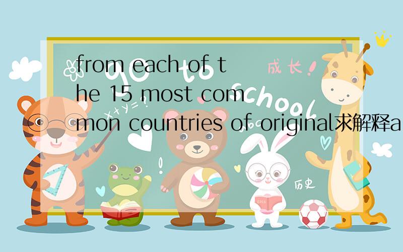 from each of the 15 most common countries of original求解释a majority of immigrants from each of the fifteen most common countries of origin spoke english 