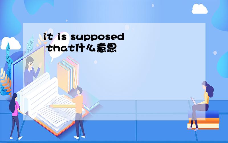 it is supposed that什么意思
