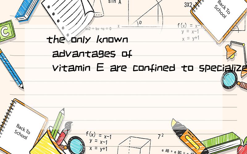 the only known advantages of vitamin E are confined to specialized medical cases.这句话该如何翻译