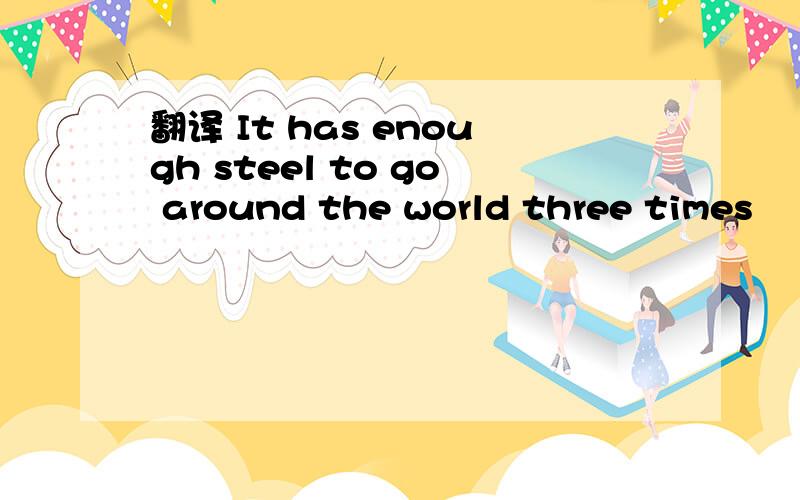 翻译 It has enough steel to go around the world three times