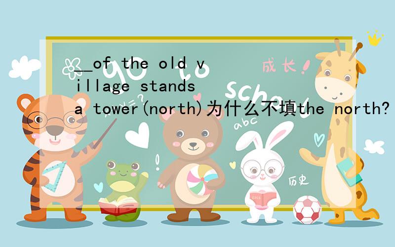__of the old village stands a tower(north)为什么不填the north?