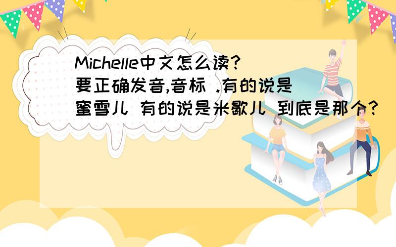 Michelle中文怎么读?要正确发音,音标 .有的说是蜜雪儿 有的说是米歇儿 到底是那个?