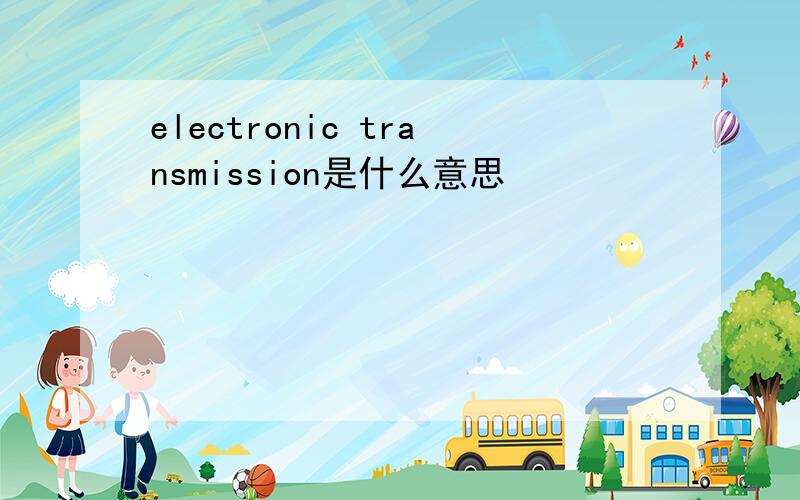 electronic transmission是什么意思