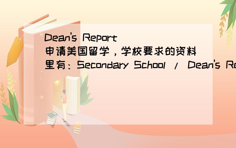 Dean's Report 申请美国留学，学校要求的资料里有：Secondary School / Dean's Report