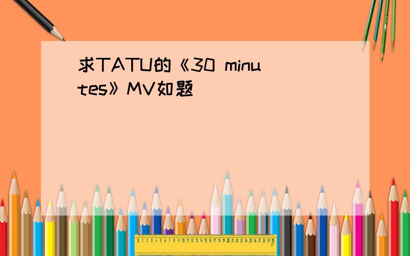 求TATU的《30 minutes》MV如题
