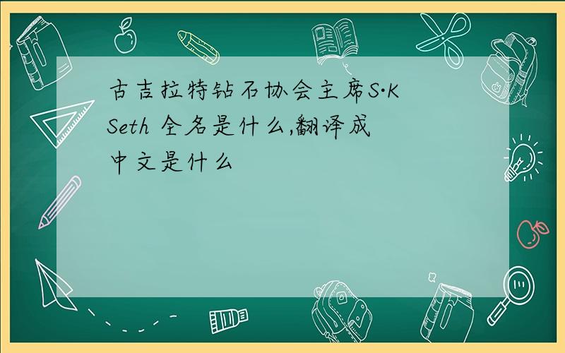 古吉拉特钻石协会主席S·K Seth 全名是什么,翻译成中文是什么