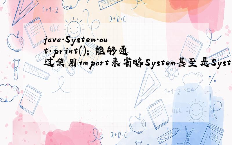 java.System.out.print(); 能够通过使用import来省略System甚至是System.另外.为什么不可这样：import java.*;lang.System.in.read();