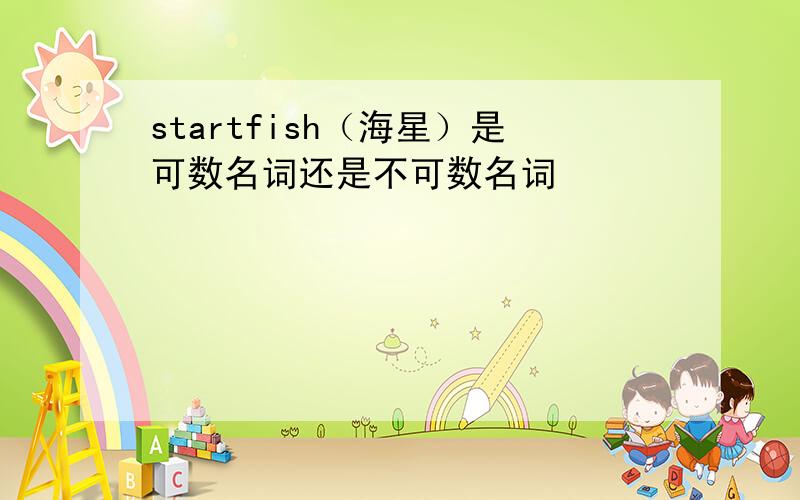 startfish（海星）是可数名词还是不可数名词