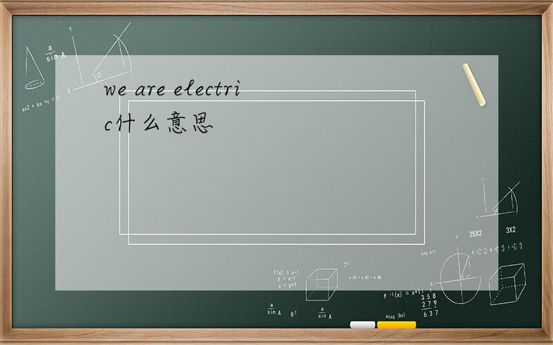 we are electric什么意思