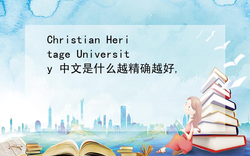 Christian Heritage University 中文是什么越精确越好,