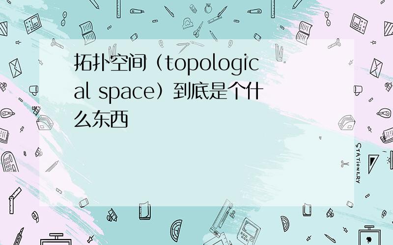 拓扑空间（topological space）到底是个什么东西
