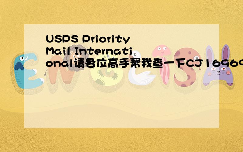 USPS Priority Mail International请各位高手帮我查一下CJ169697561US ,目前查到是9／8从美国已出发,依正常来说,不可能到现还没收到老大～我自已查过了～就是查不到,我自已查不如您不用回答～