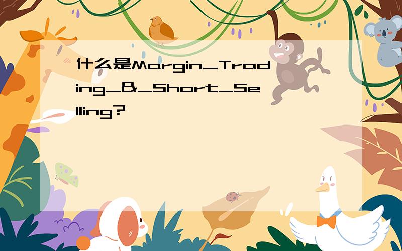 什么是Margin_Trading_&_Short_Selling?