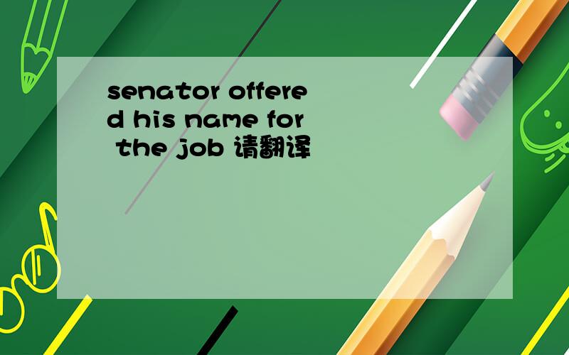 senator offered his name for the job 请翻译