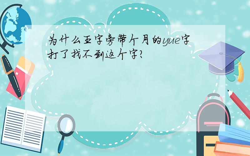 为什么王字旁带个月的yue字打了找不到这个字?