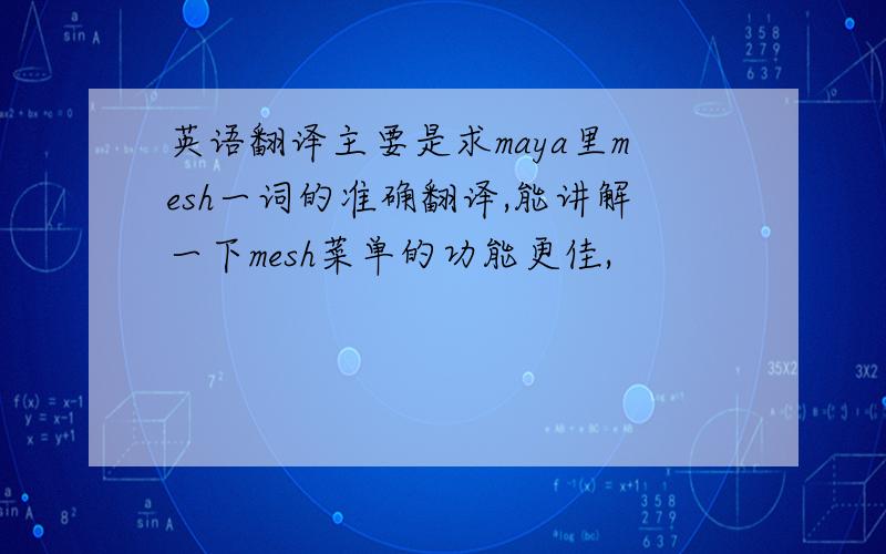 英语翻译主要是求maya里mesh一词的准确翻译,能讲解一下mesh菜单的功能更佳,