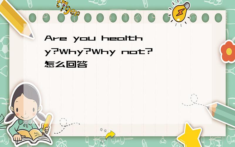 Are you healthy?Why?Why not?怎么回答