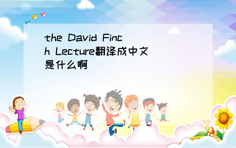the David Finch Lecture翻译成中文是什么啊
