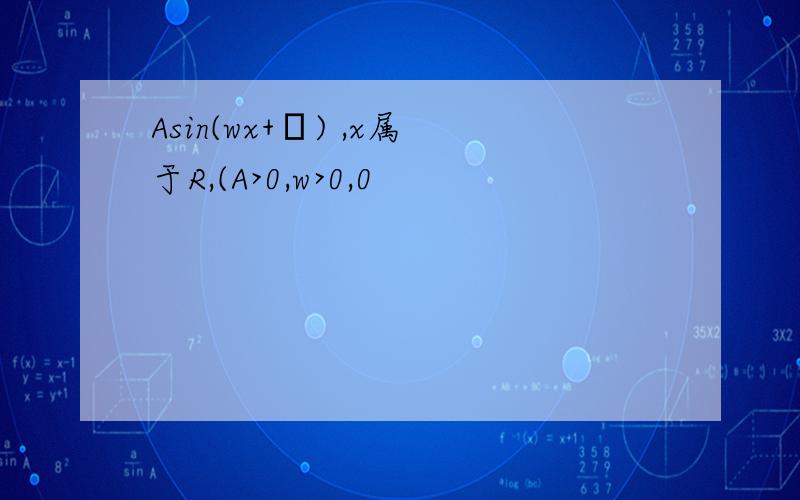 Asin(wx+φ) ,x属于R,(A>0,w>0,0