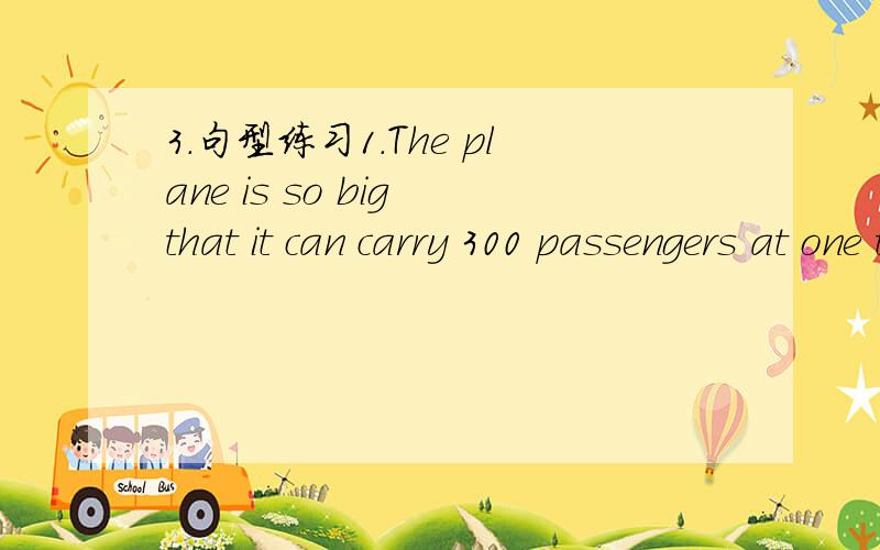 3.句型练习1.The plane is so big that it can carry 300 passengers at one time.(改为简单句)The plane is big _ _ carry 300 passengers at one time.2.It rained heavily so we didn't go to the carnival.(保持原句意思)We didn't go to the carniv