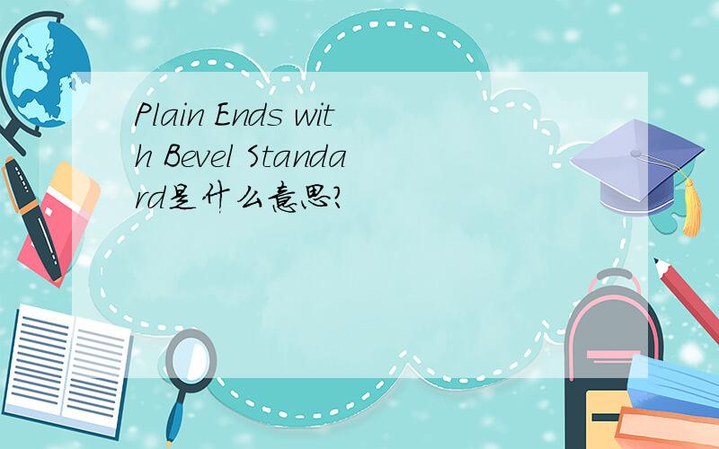 Plain Ends with Bevel Standard是什么意思?
