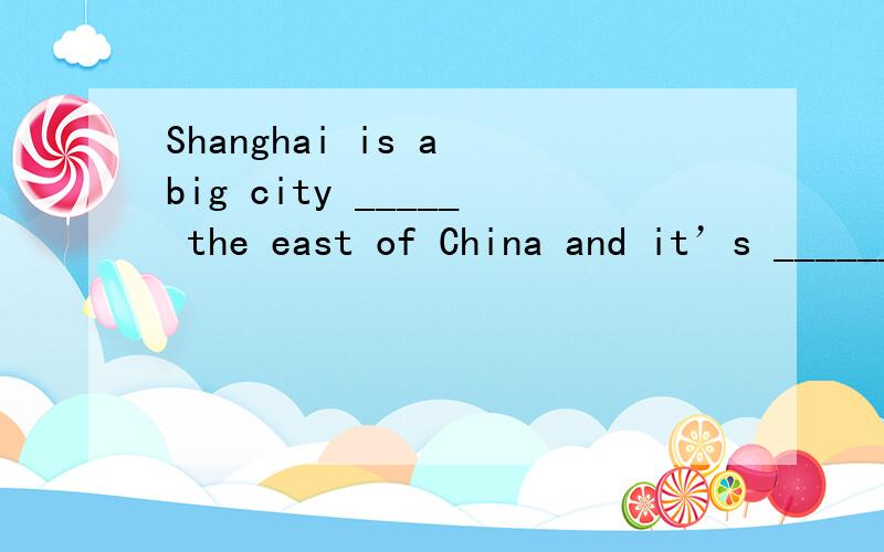 Shanghai is a big city _____ the east of China and it’s ______ theYangtze River.A. in; in B. on; on C. in; at D. in; on