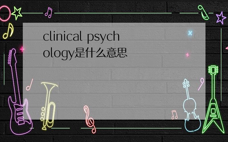 clinical psychology是什么意思