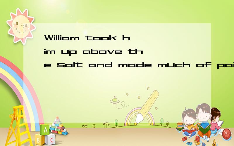 William took him up above the salt and made much of pain