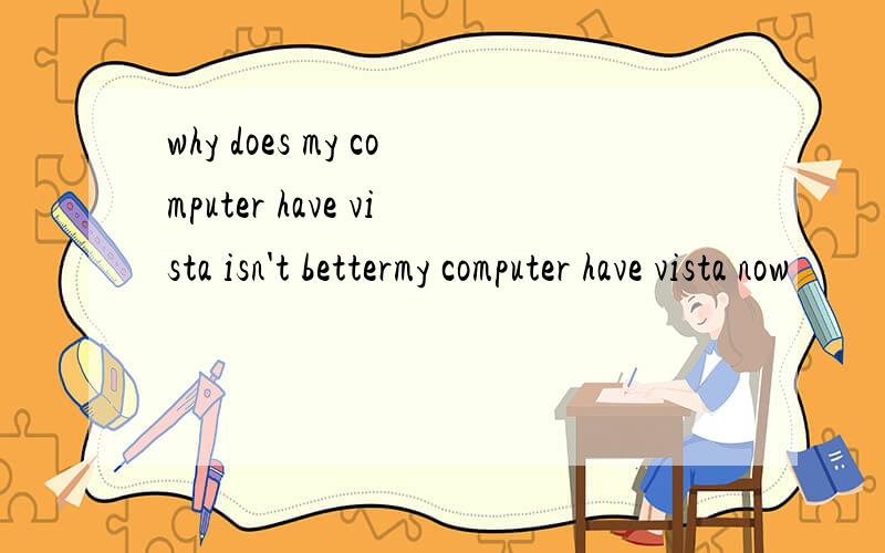 why does my computer have vista isn't bettermy computer have vista now
