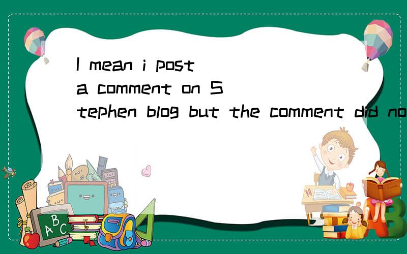 I mean i post a comment on Stephen blog but the comment did not show