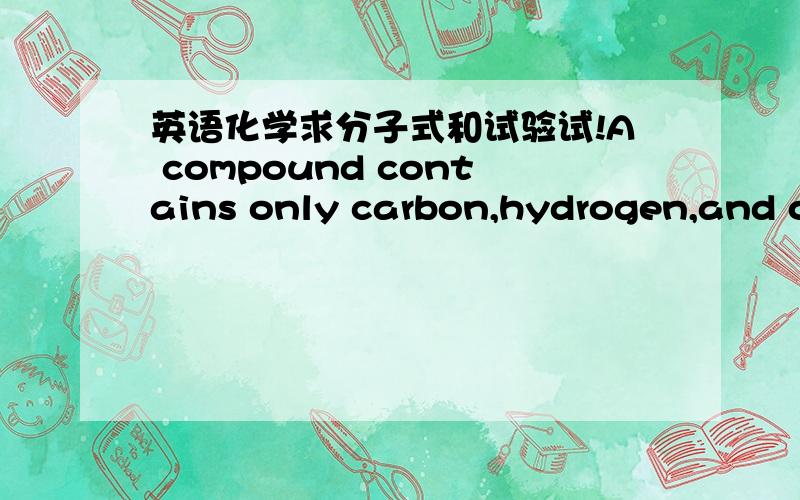 英语化学求分子式和试验试!A compound contains only carbon,hydrogen,and oxygen.Combustion of 10.68 mg of the compound yields 16.01 mg CO2 and 4.37 mg H2O.The molar mass of the compound is 176.1 g/mol.What are the empirical and molecular for