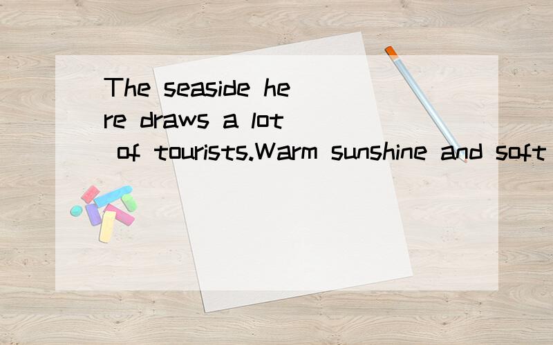 The seaside here draws a lot of tourists.Warm sunshine and soft sands make ______ it is.A.what B.which C.how D.where