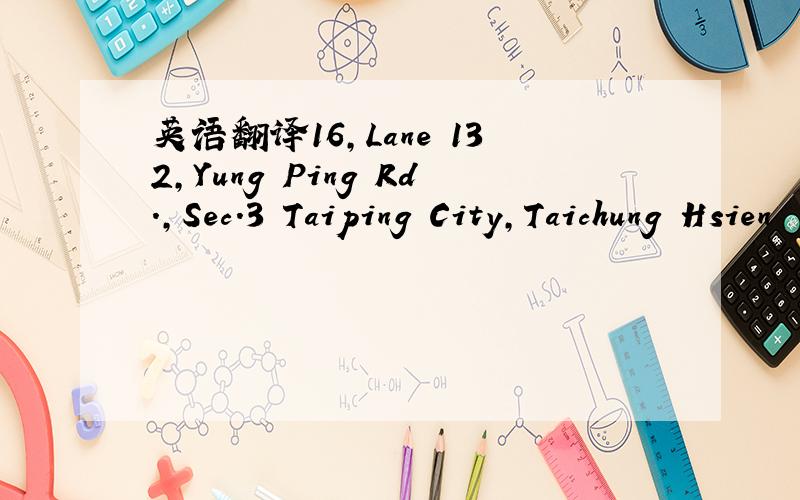 英语翻译16,Lane 132,Yung Ping Rd.,Sec.3 Taiping City,Taichung Hsien