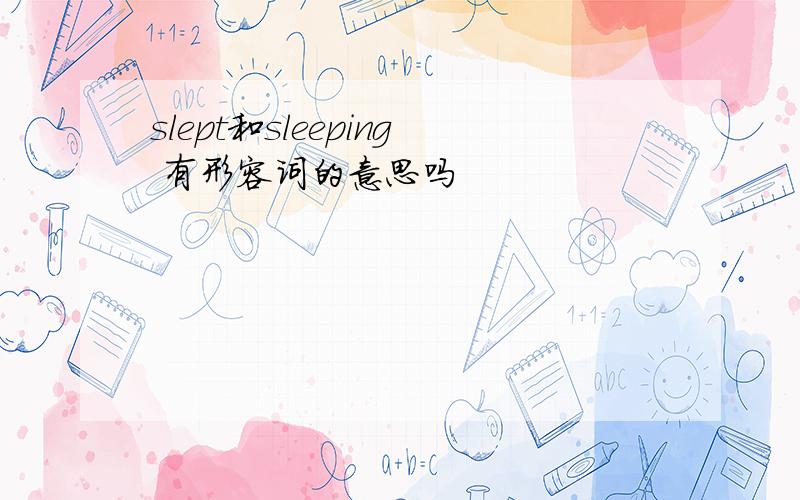 slept和sleeping 有形容词的意思吗