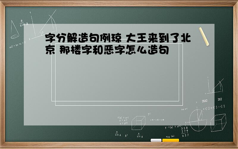 字分解造句例琼 大王来到了北京 那楼字和恶字怎么造句