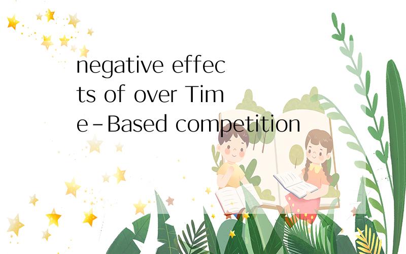 negative effects of over Time-Based competition