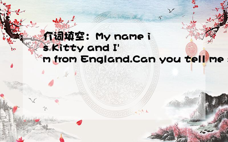 介词填空：My name is Kitty and I'm from England.Can you tell me something ______ yourself?