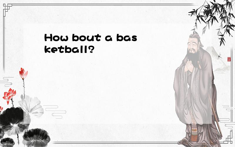 How bout a basketball?