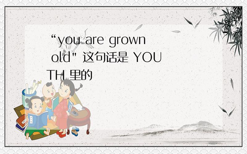 “you are grown old