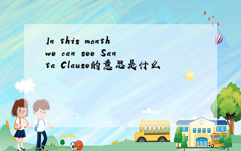 In this month we can see Santa Clause的意思是什么