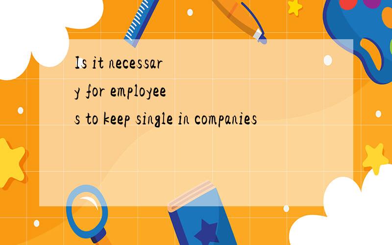 Is it necessary for employees to keep single in companies