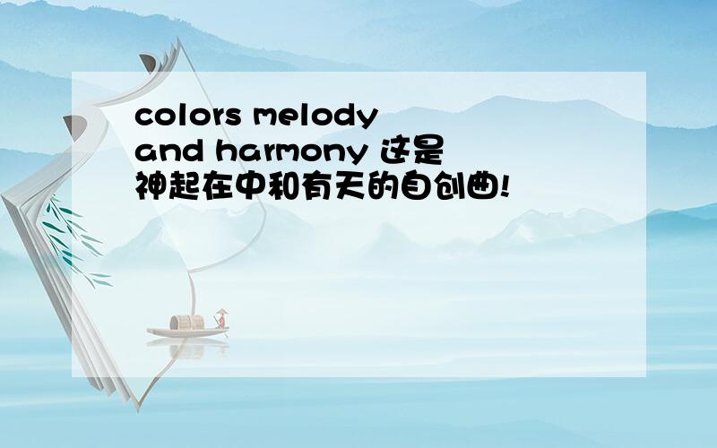 colors melody and harmony 这是神起在中和有天的自创曲!