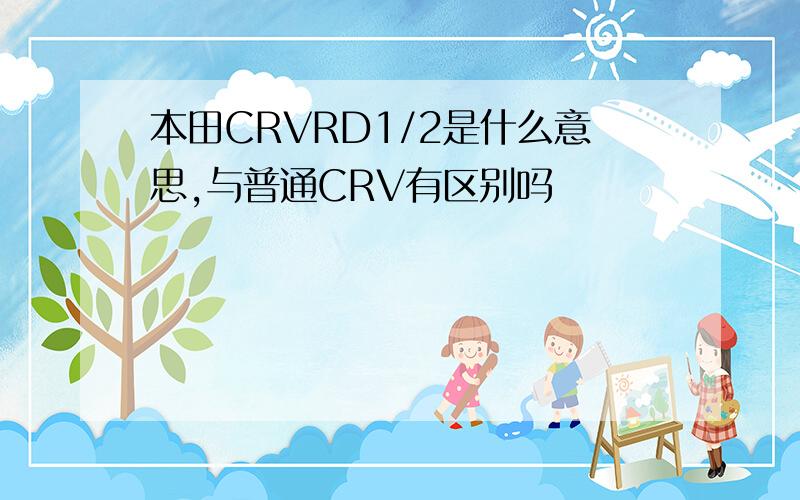 本田CRVRD1/2是什么意思,与普通CRV有区别吗