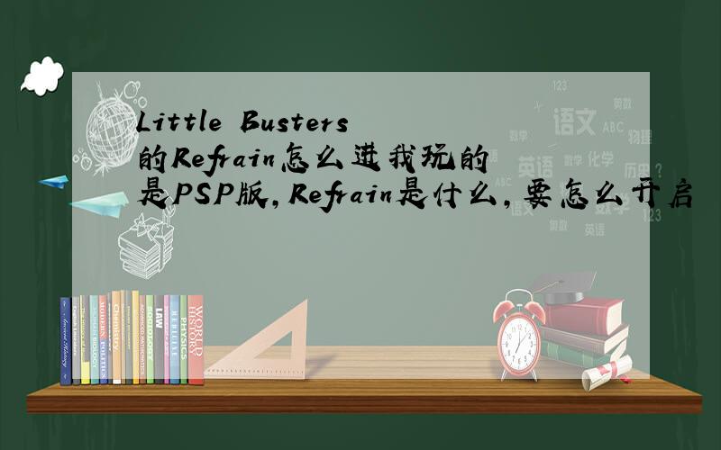 Little Busters的Refrain怎么进我玩的是PSP版,Refrain是什么,要怎么开启
