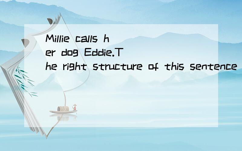 Millie calls her dog Eddie.The right structure of this sentence is A.S+V+PB.S+V+DOC.S+V+IO+DOD.S+V+DO+OC