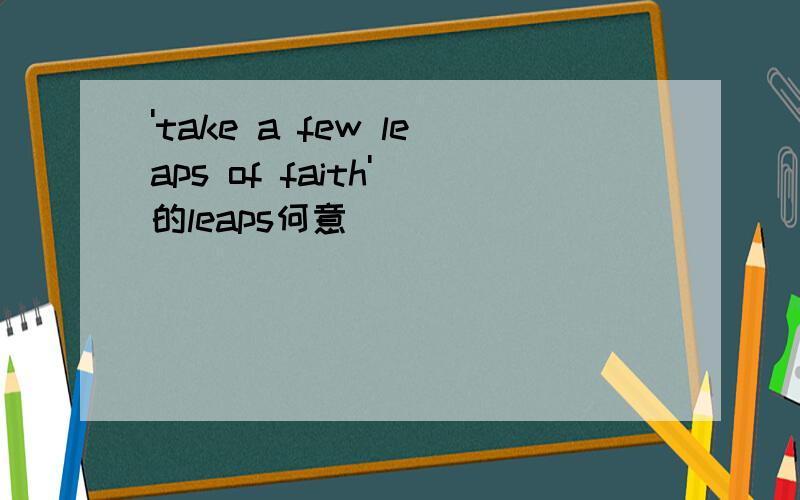 'take a few leaps of faith' 的leaps何意