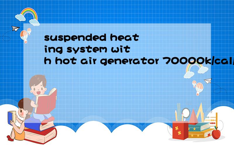 suspended heating system with hot air generator 70000k/cal/h gasoil burner ,s/s chimney